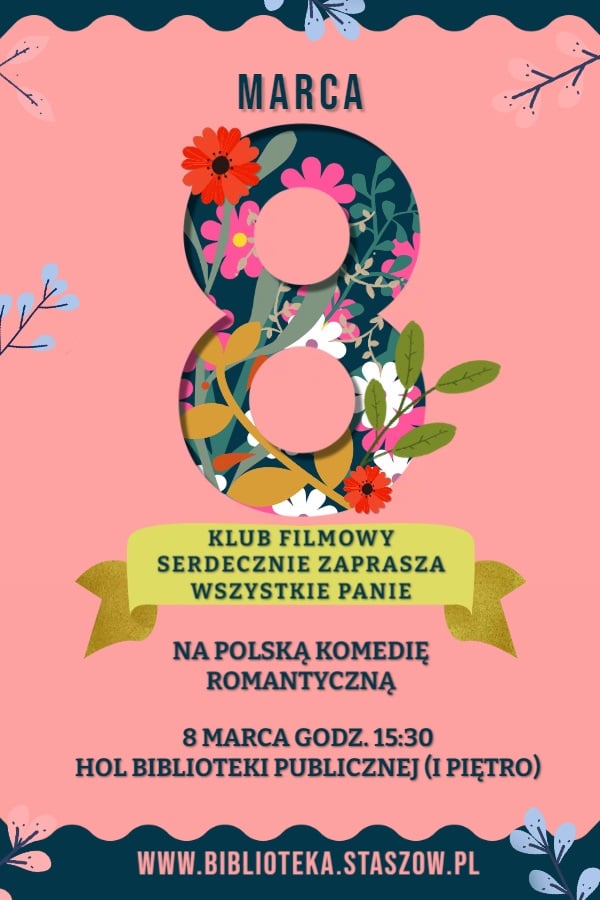 Plakat informacyjny: 8 marca, godz. 15:30, hol Biblioteki Publicznej Miasta i Gminy w Staszowie (I piętro)  Klub Filmowy zaprasza wszystkie Panie na polską komedię romantyczną.